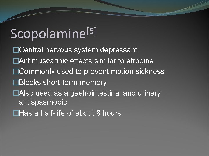 [5] Scopolamine �Central nervous system depressant �Antimuscarinic effects similar to atropine �Commonly used to