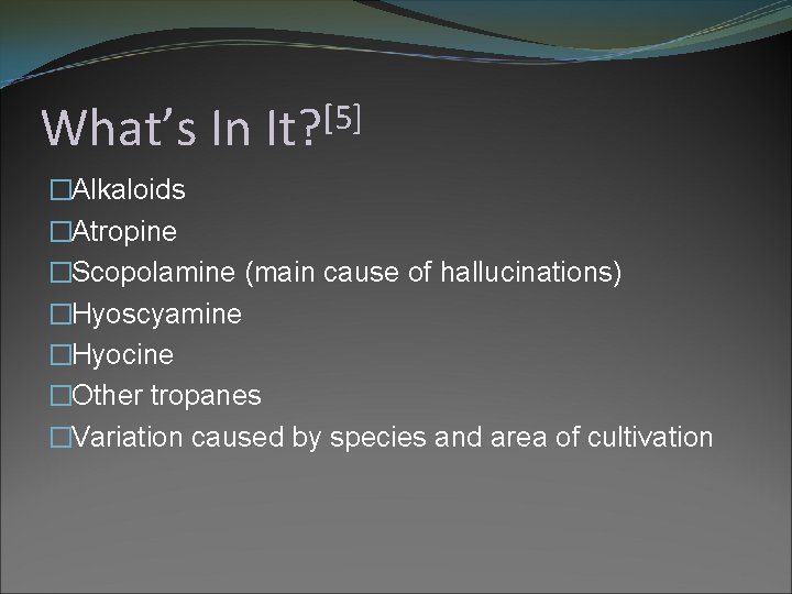 What’s In [5] It? �Alkaloids �Atropine �Scopolamine (main cause of hallucinations) �Hyoscyamine �Hyocine �Other