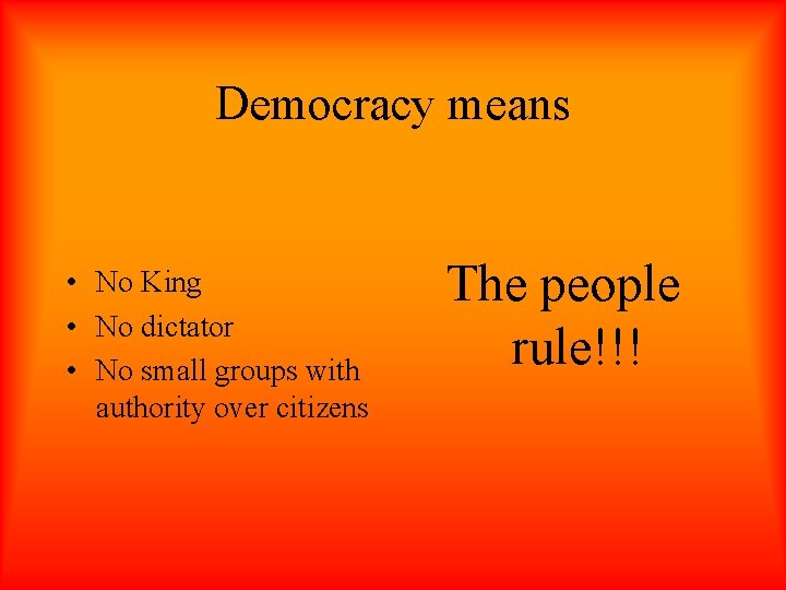 Democracy means • No King • No dictator • No small groups with authority