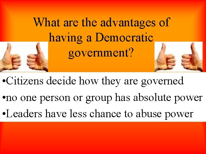 What are the advantages of having a Democratic government? • Citizens decide how they
