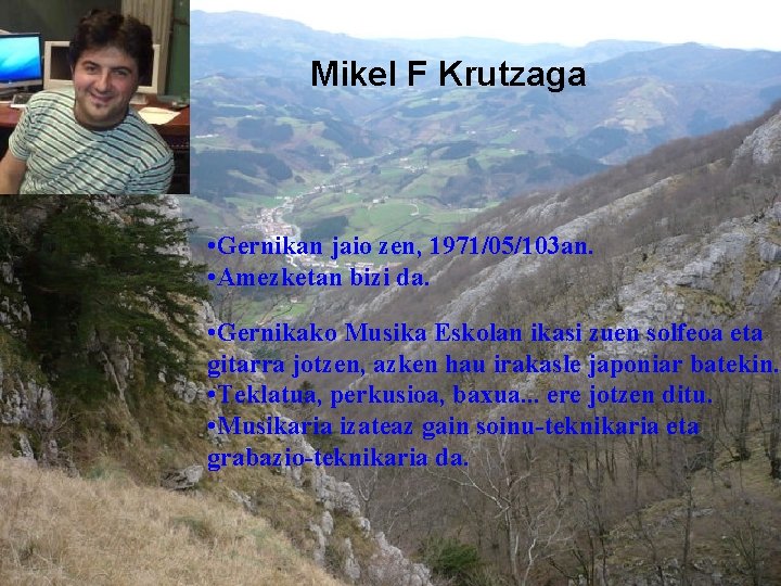 Mikel F Krutzaga • Gernikan jaio zen, 1971/05/103 an. • Amezketan bizi da. •