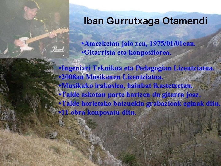 Iban Gurrutxaga Otamendi • Amezketan jaio zen, 1975/01/01 ean. • Gitarrista eta konpositorea. •