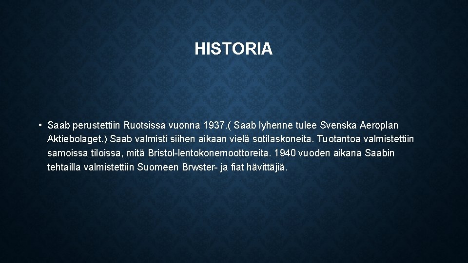 HISTORIA • Saab perustettiin Ruotsissa vuonna 1937. ( Saab lyhenne tulee Svenska Aeroplan Aktiebolaget.
