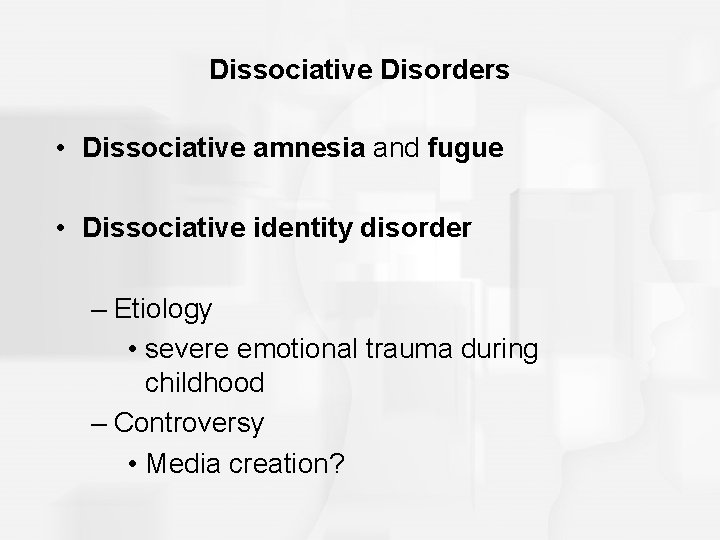 Dissociative Disorders • Dissociative amnesia and fugue • Dissociative identity disorder – Etiology •