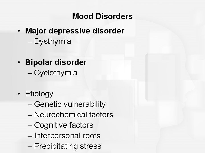 Mood Disorders • Major depressive disorder – Dysthymia • Bipolar disorder – Cyclothymia •
