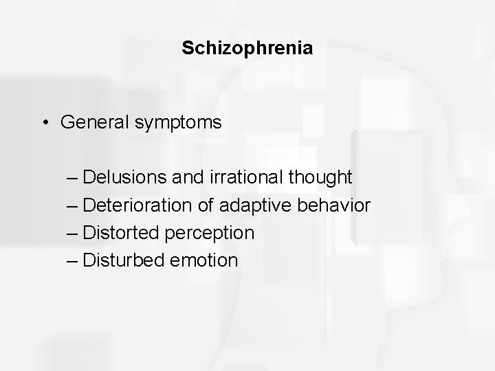 Schizophrenia • General symptoms – Delusions and irrational thought – Deterioration of adaptive behavior