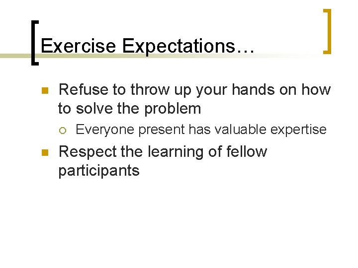 Exercise Expectations… n Refuse to throw up your hands on how to solve the