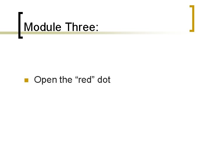 Module Three: n Open the “red” dot 