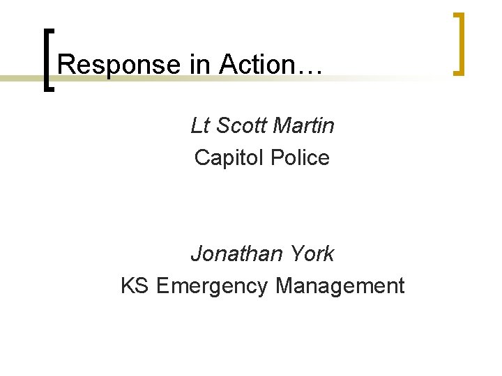 Response in Action… Lt Scott Martin Capitol Police Jonathan York KS Emergency Management 