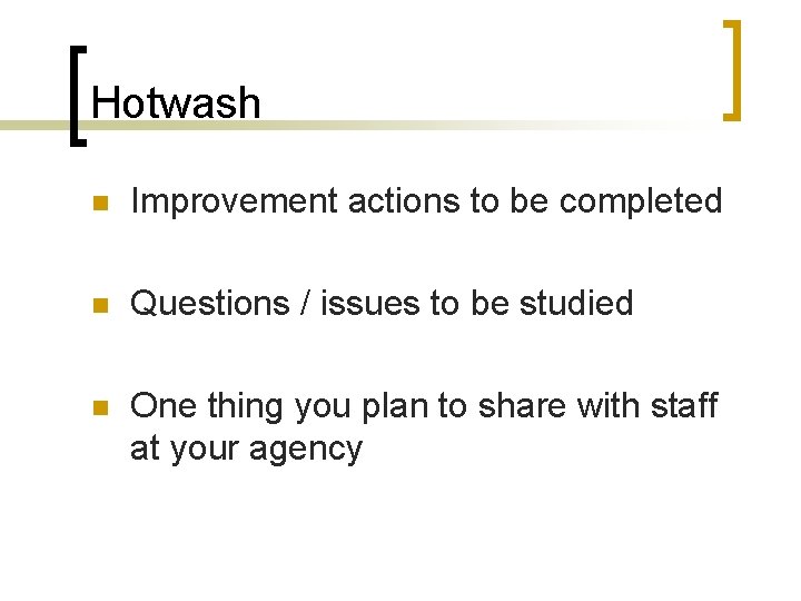 Hotwash n Improvement actions to be completed n Questions / issues to be studied