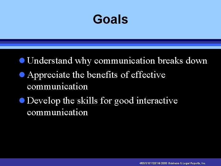 Goals l Understand why communication breaks down l Appreciate the benefits of effective communication