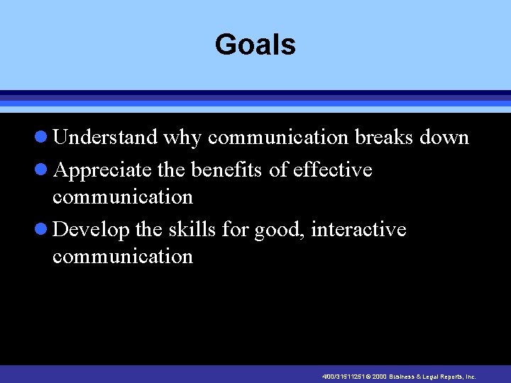 Goals l Understand why communication breaks down l Appreciate the benefits of effective communication