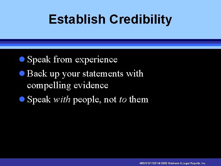 Establish Credibility l Speak from experience l Back up your statements with compelling evidence