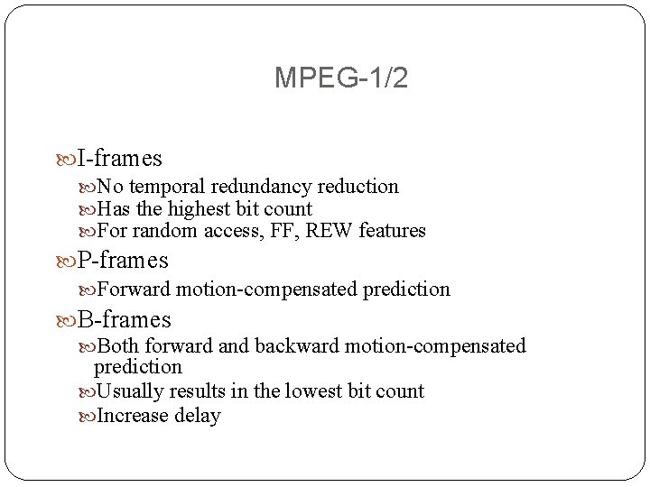 MPEG-1/2 I-frames No temporal redundancy reduction Has the highest bit count For random access, MPEG-1/2 I-frames No temporal redundancy reduction Has the highest bit count For random access,