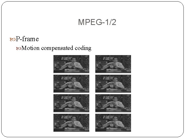 MPEG-1/2 P-frame Motion compensated coding MPEG-1/2 P-frame Motion compensated coding