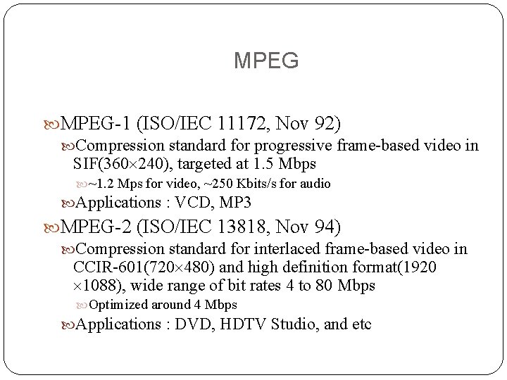 MPEG-1 (ISO/IEC 11172, Nov 92) Compression standard for progressive frame-based video in SIF(360 240), MPEG-1 (ISO/IEC 11172, Nov 92) Compression standard for progressive frame-based video in SIF(360 240),