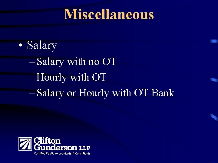 Miscellaneous • Salary – Salary with no OT – Hourly with OT – Salary