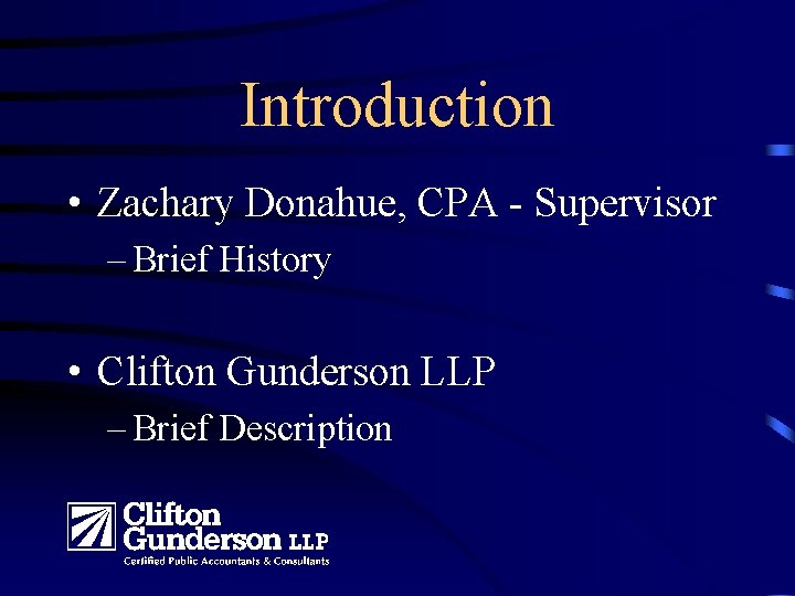 Introduction • Zachary Donahue, CPA - Supervisor – Brief History • Clifton Gunderson LLP