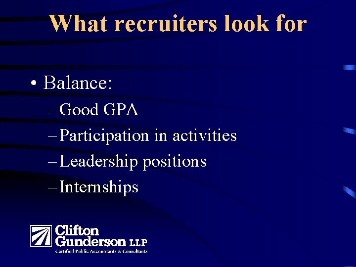 What recruiters look for • Balance: – Good GPA – Participation in activities –