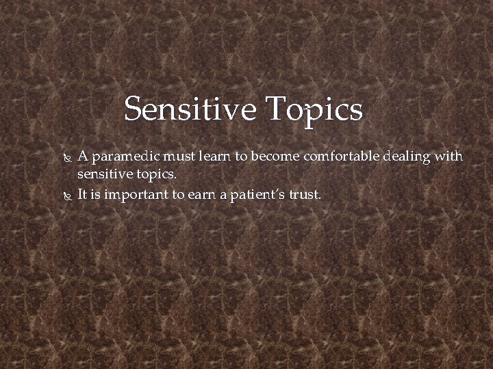 Sensitive Topics A paramedic must learn to become comfortable dealing with sensitive topics. It