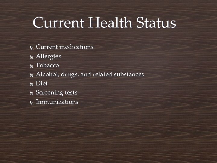 Current Health Status Current medications Allergies Tobacco Alcohol, drugs, and related substances Diet Screening