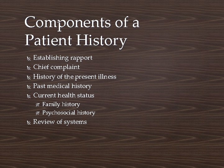 Components of a Patient History Establishing rapport Chief complaint History of the present illness