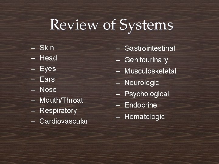 Review of Systems – – – – Skin Head Eyes Ears Nose Mouth/Throat Respiratory