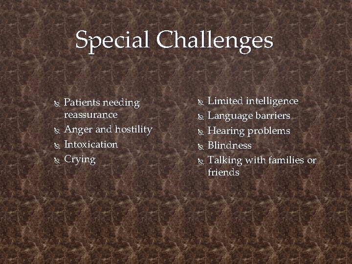 Special Challenges Patients needing reassurance Anger and hostility Intoxication Crying Limited intelligence Language barriers