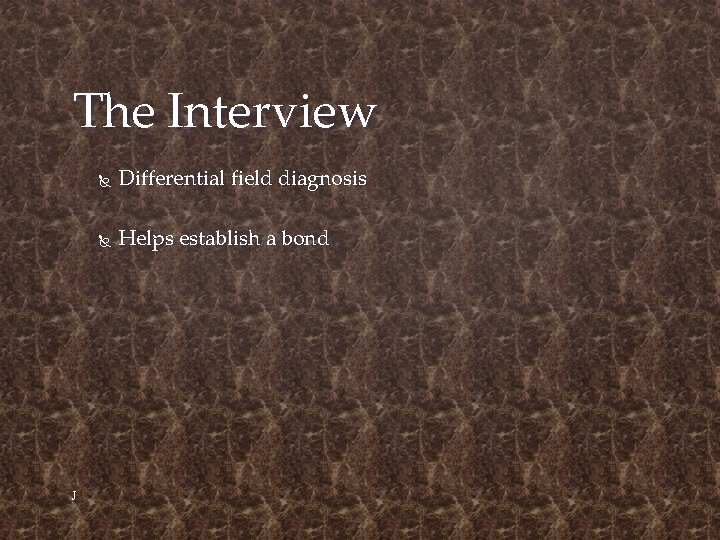 The Interview J Differential field diagnosis Helps establish a bond 