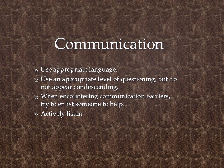 Communication Use appropriate language. Use an appropriate level of questioning, but do not appear