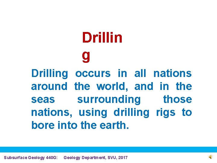 Drillin g Drilling occurs in all nations around the world, and in the seas