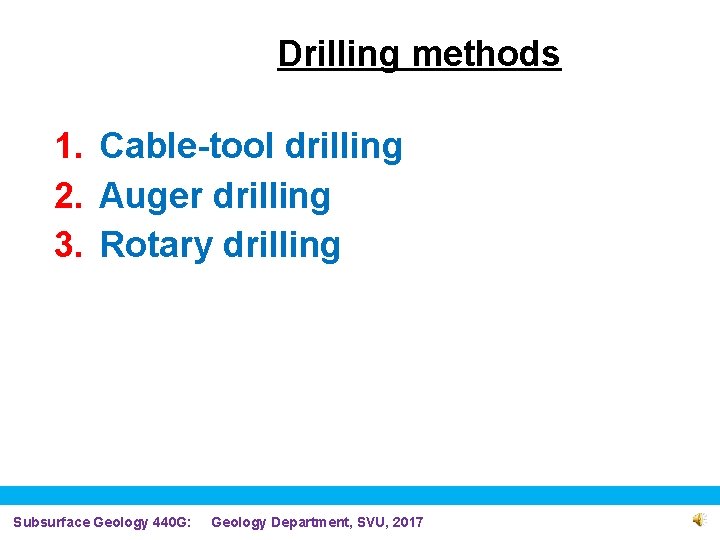 Drilling methods 1. Cable-tool drilling 2. Auger drilling 3. Rotary drilling Subsurface Geology 440
