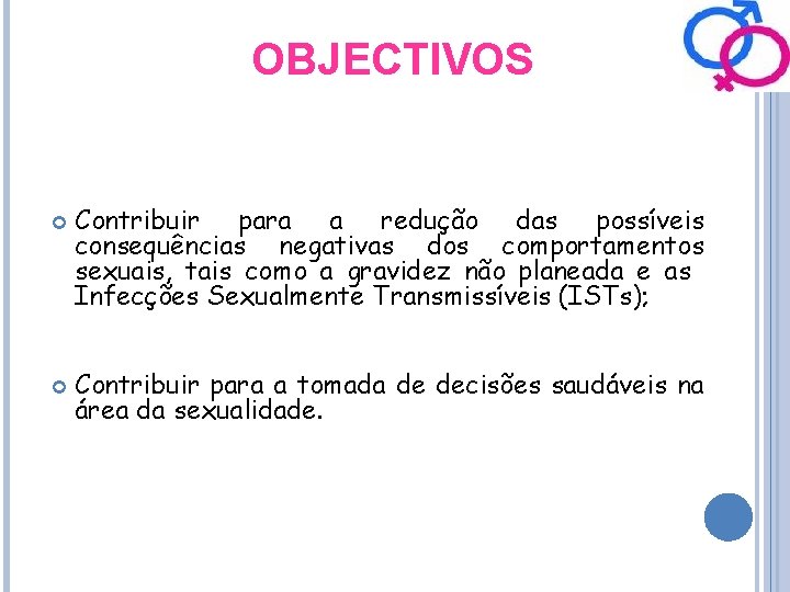 OBJECTIVOS Contribuir para a redução das possíveis consequências negativas dos comportamentos sexuais, tais como