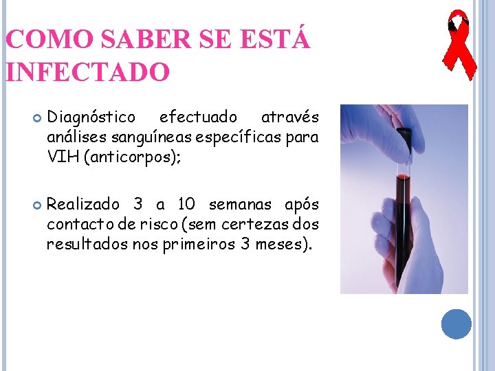 COMO SABER SE ESTÁ INFECTADO Diagnóstico efectuado através análises sanguíneas específicas para VIH (anticorpos);