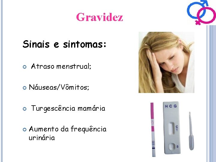 Gravidez Sinais e sintomas: Atraso menstrual; Náuseas/Vômitos; Turgescência mamária Aumento da frequência urinária 