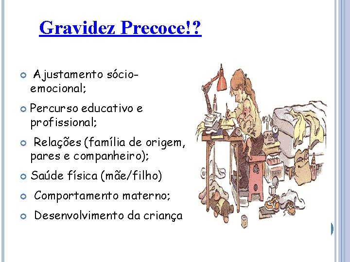 Gravidez Precoce!? Ajustamento sócioemocional; Percurso educativo e profissional; Relações (família de origem, pares e