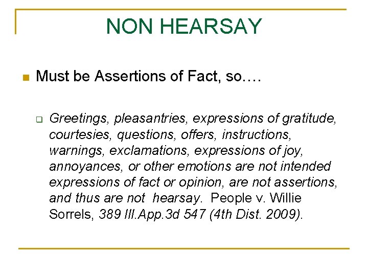 NON HEARSAY n Must be Assertions of Fact, so…. q Greetings, pleasantries, expressions of