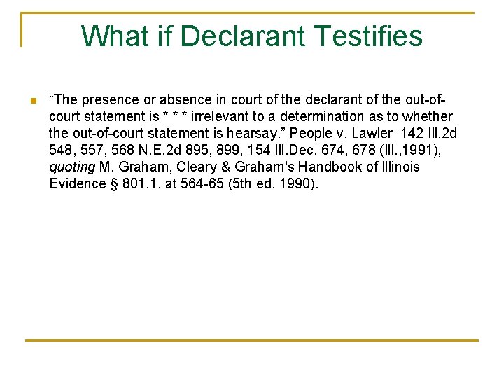 What if Declarant Testifies n “The presence or absence in court of the declarant