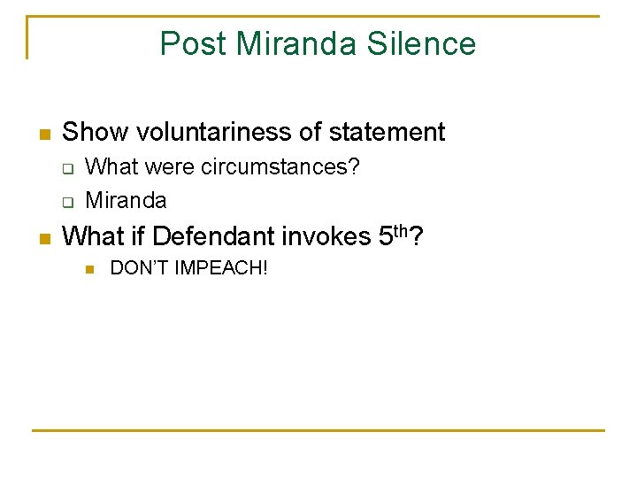 Post Miranda Silence n Show voluntariness of statement q q n What were circumstances?