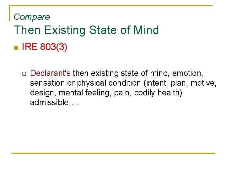 Compare Then Existing State of Mind n IRE 803(3) q Declarant's then existing state