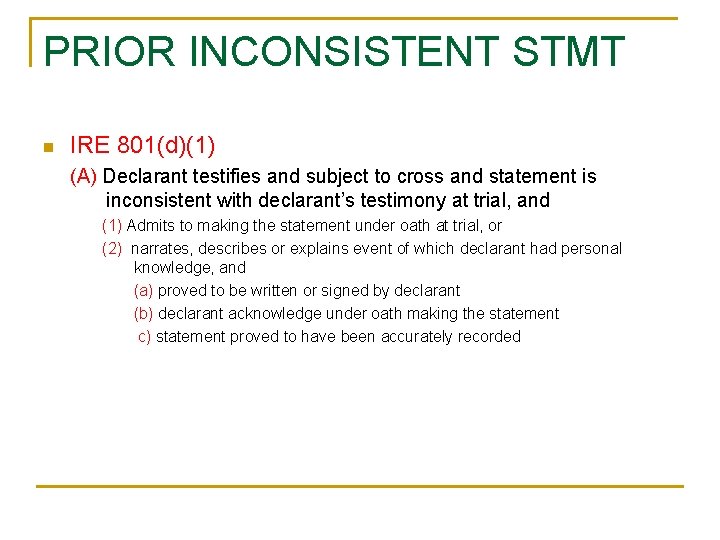 PRIOR INCONSISTENT STMT n IRE 801(d)(1) (A) Declarant testifies and subject to cross and