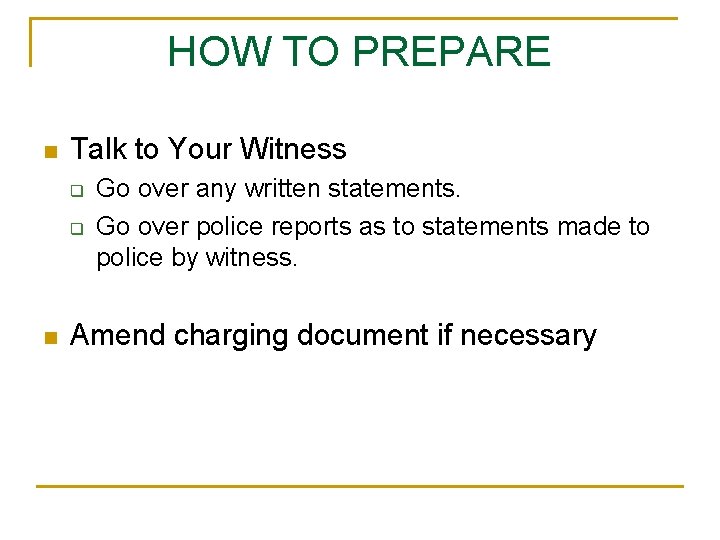 HOW TO PREPARE n Talk to Your Witness q q n Go over any