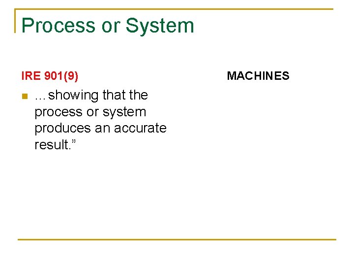 Process or System IRE 901(9) n …showing that the process or system produces an