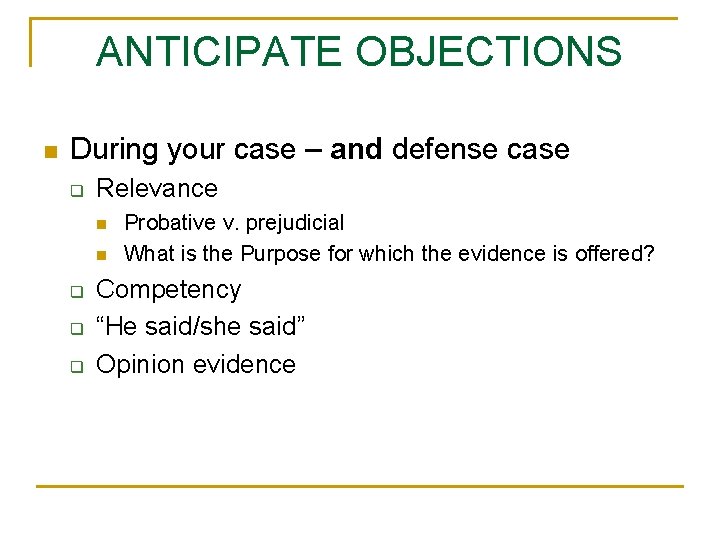 ANTICIPATE OBJECTIONS n During your case – and defense case q Relevance n n