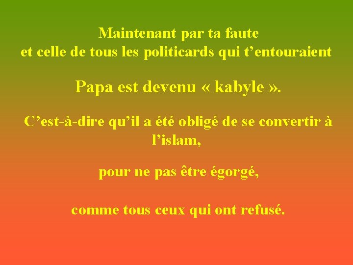 Maintenant par ta faute et celle de tous les politicards qui t’entouraient Papa est