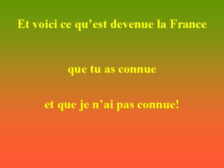 Et voici ce qu’est devenue la France que tu as connue et que je