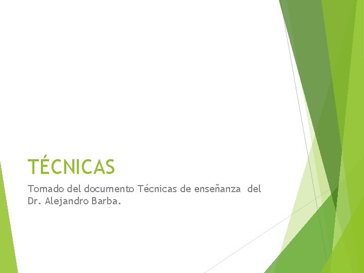 TÉCNICAS Tomado del documento Técnicas de enseñanza del Dr. Alejandro Barba. 