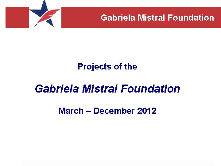 Gabriela Mistral Foundation Projects of the Gabriela Mistral Foundation March – December 2012 