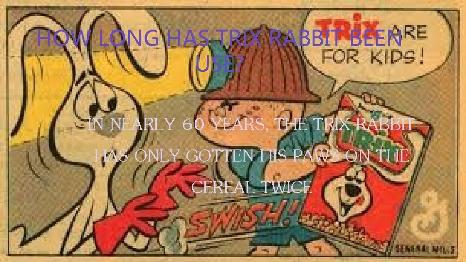 HOW LONG HAS TRIX RABBIT BEEN USE? IN NEARLY 60 YEARS, THE TRIX RABBIT