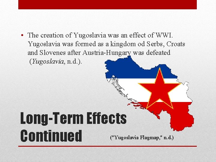  • The creation of Yugoslavia was an effect of WWI. Yugoslavia was formed